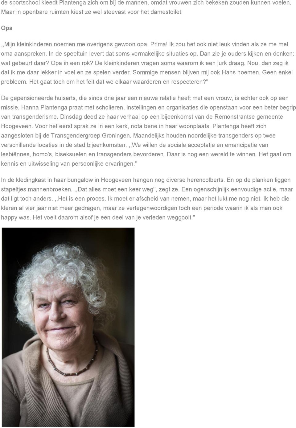 Dan zie je ouders kijken en denken: wat gebeurt daar? Opa in een rok? De kleinkinderen vragen soms waarom ik een jurk draag. Nou, dan zeg ik dat ik me daar lekker in voel en ze spelen verder.