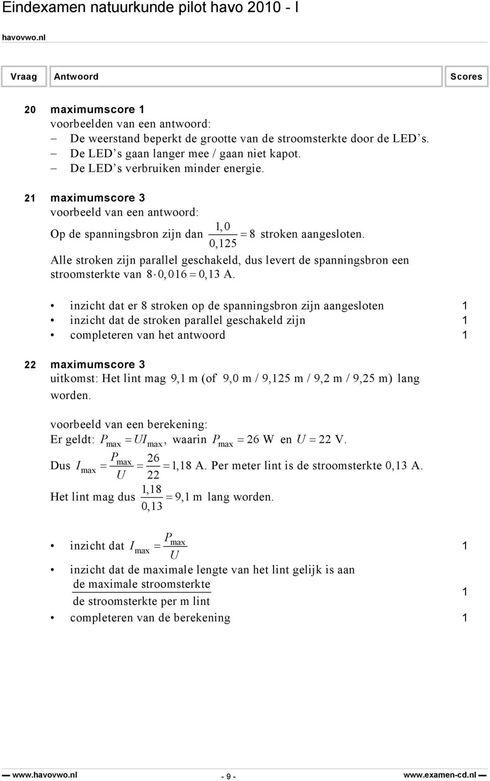 0,5 Alle stroken zijn parallel geschakeld, dus levert de spanningsbron een stroomsterkte van 8 0,06 = 0,3 A.