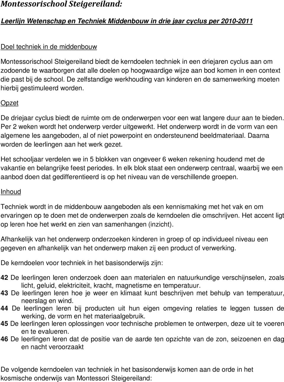 De zelfstandige werkhouding van kinderen en de samenwerking moeten hierbij gestimuleerd worden. Opzet De driejaar cyclus biedt de ruimte om de onderwerpen voor een wat langere duur aan te bieden.