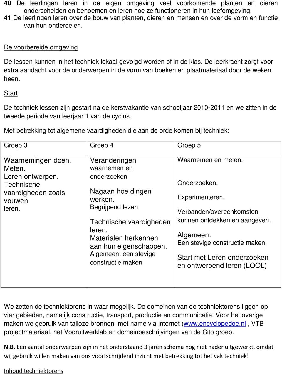 De leerkracht zorgt voor extra aandacht voor de onderwerpen in de vorm van boeken en plaatmateriaal door de weken heen.