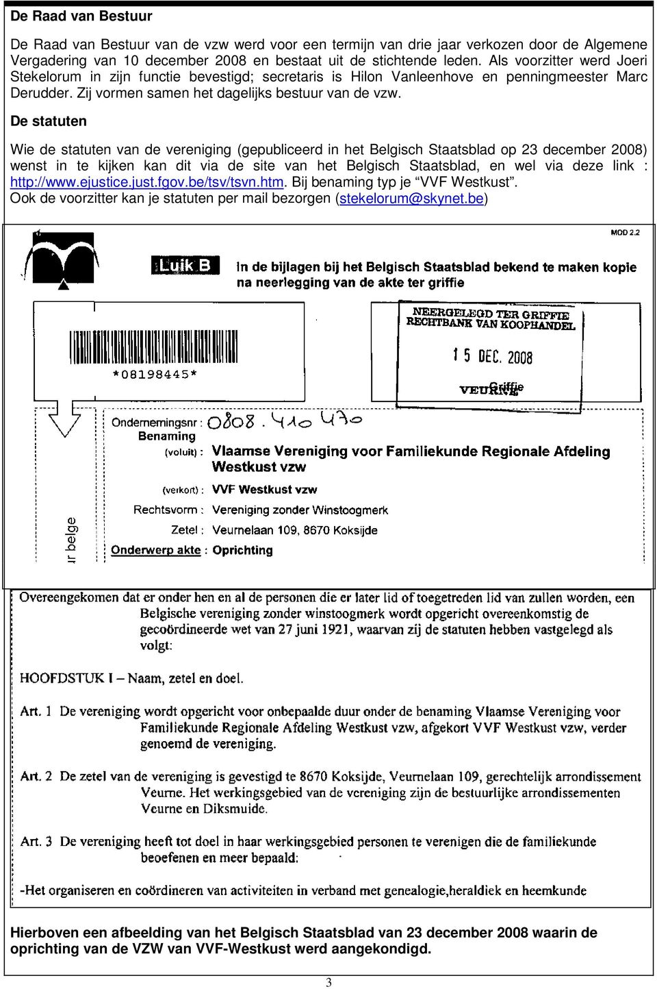 De statuten Wie de statuten van de vereniging (gepubliceerd in het Belgisch Staatsblad op 23 december 2008) wenst in te kijken kan dit via de site van het Belgisch Staatsblad, en wel via deze link :