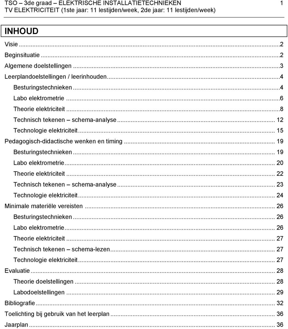 .. 20 Theorie elektriciteit... 22 Technisch tekenen schema-analyse... 23 Technologie elektriciteit... 24 Minimale materiële vereisten... 26 Besturingstechnieken... 26 Labo elektrometrie.