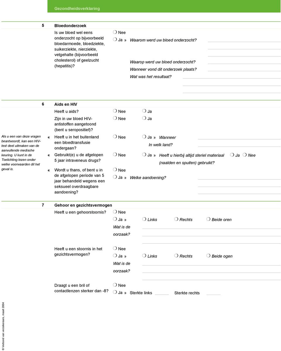 Als u een van deze vragen beantwoordt, kan een HIVtest deel uitmaken van de aanvullende medische keuring. U kunt in de Toelichting lezen onder welke voorwaarden dit het geval is.