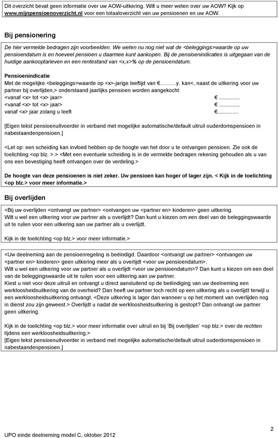 Bij de pensioenindicaties is uitgegaan van de huidige aankooptarieven en een rentestand van <x,x>% op de pensioendatum.