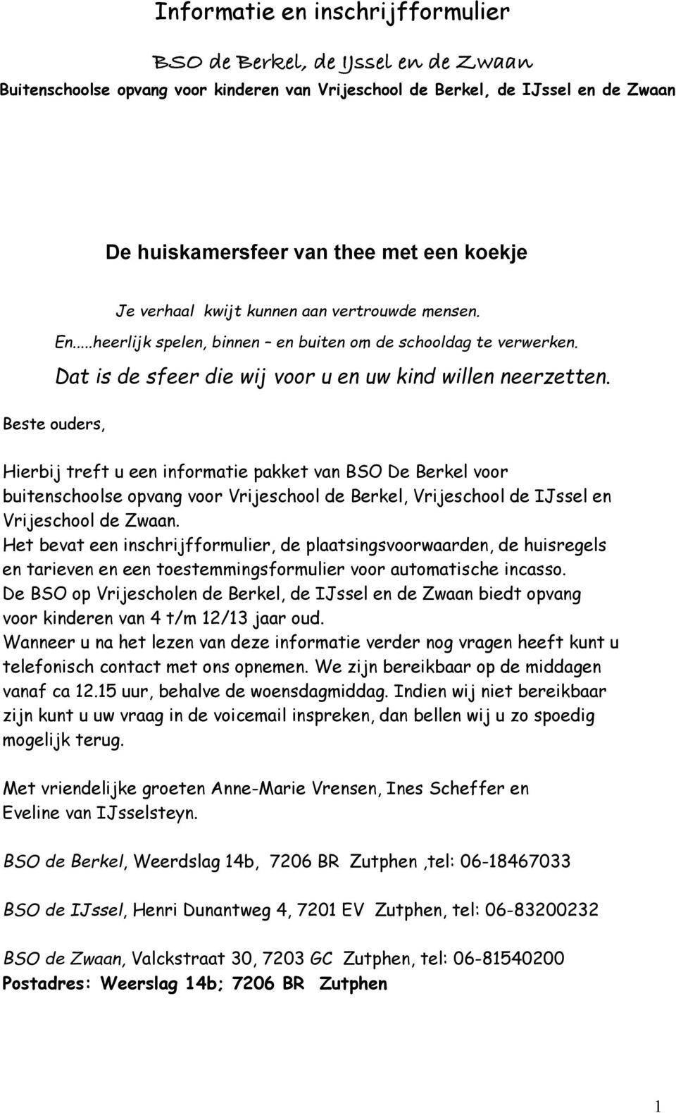 Beste ouders, Hierbij treft u een informatie pakket van BSO De Berkel voor buitenschoolse opvang voor Vrijeschool de Berkel, Vrijeschool de IJssel en Vrijeschool de Zwaan.