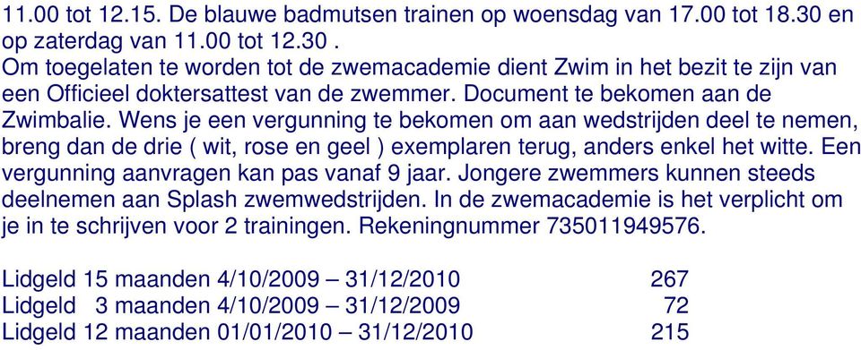 Document te bekomen aan de Zwimbalie. Wens je een vergunning te bekomen om aan wedstrijden deel te nemen, breng dan de drie ( wit, rose en geel ) exemplaren terug, anders enkel het witte.