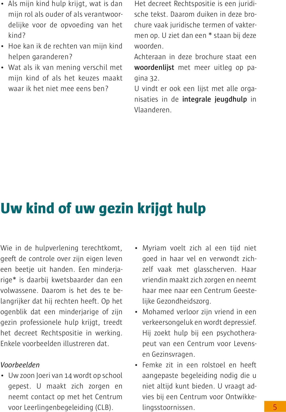 Daarom duiken in deze brochure vaak juridische termen of vaktermen op. U ziet dan een * staan bij deze woorden. Achteraan in deze brochure staat een woordenlijst met meer uitleg op pagina 32.