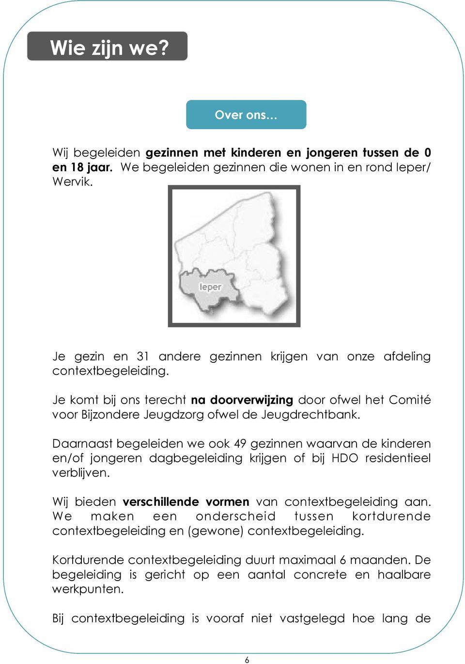 Daarnaast begeleiden we ook 49 gezinnen waarvan de kinderen en/of jongeren dagbegeleiding krijgen of bij HDO residentieel verblijven. Wij bieden verschillende vormen van contextbegeleiding aan.