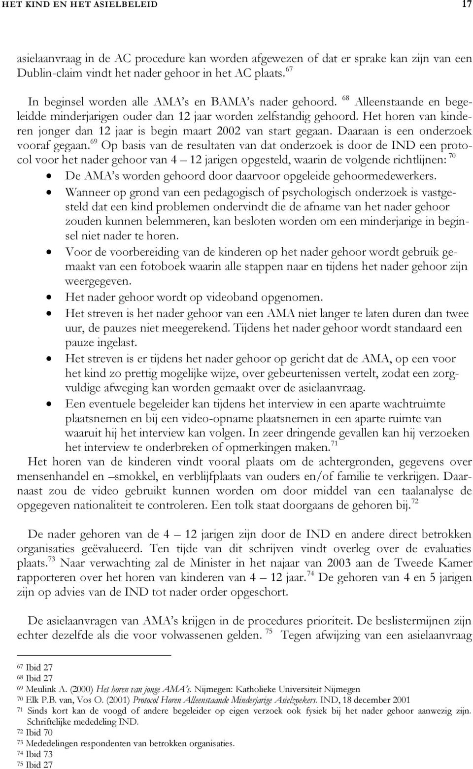 Het horen van kinderen jonger dan 12 jaar is begin maart 2002 van start gegaan. Daaraan is een onderzoek vooraf gegaan.