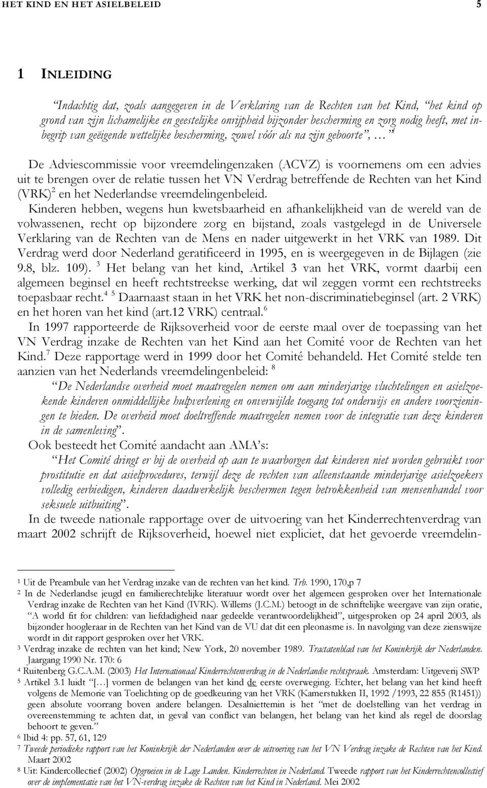 uit te brengen over de relatie tussen het VN Verdrag betreffende de Rechten van het Kind (VRK) 2 en het Nederlandse vreemdelingenbeleid.