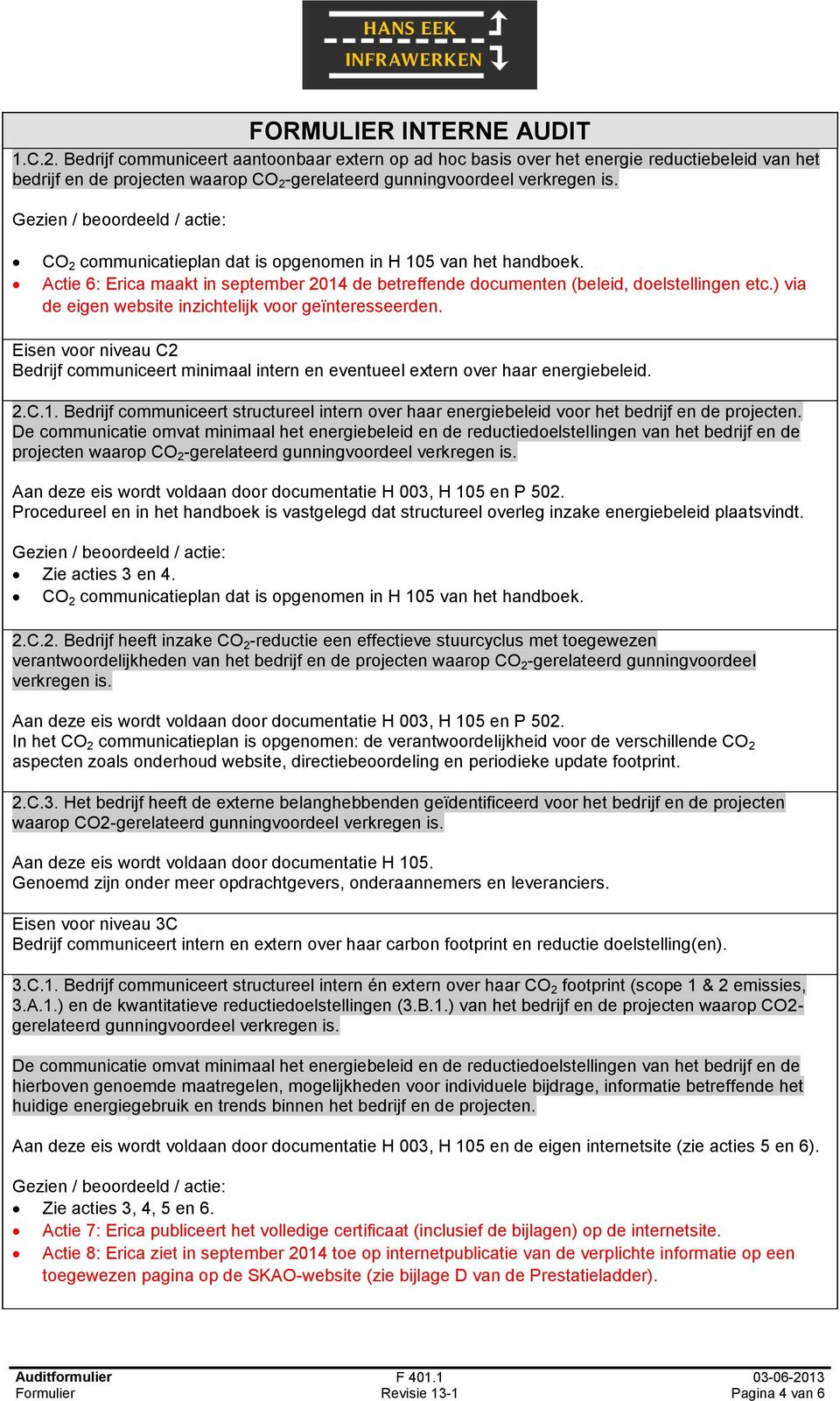 ) via de eigen website inzichtelijk voor geïnteresseerden. Eisen voor niveau C2 Bedrijf communiceert minimaal intern en eventueel extern over haar energiebeleid. 2.C.1.