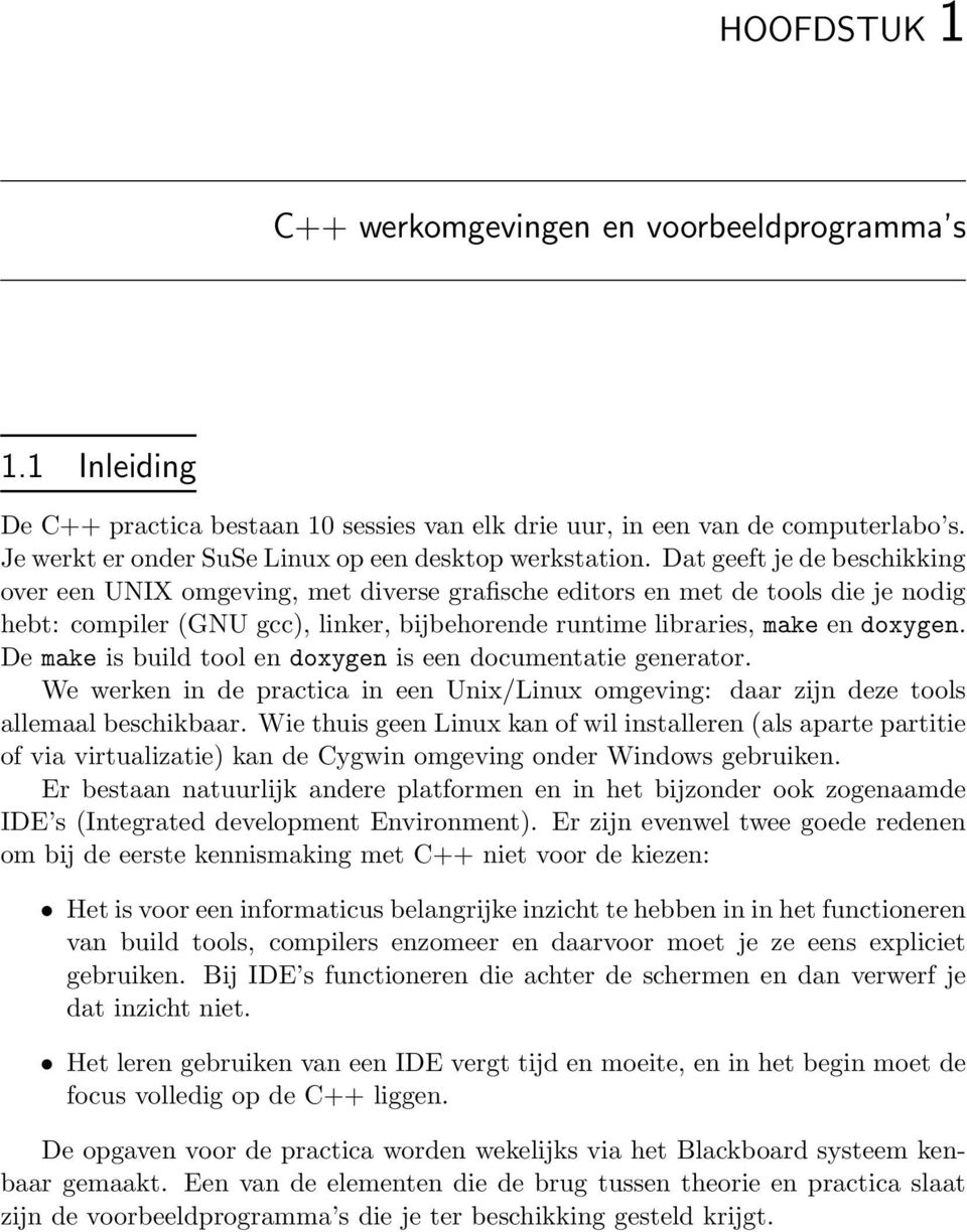 Dat geeft je de beschikking over een UNIX omgeving, met diverse grafische editors en met de tools die je nodig hebt: compiler (GNU gcc), linker, bijbehorende runtime libraries, make en doxygen.