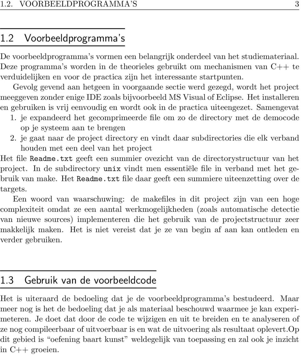 Gevolg gevend aan hetgeen in voorgaande sectie werd gezegd, wordt het project meeggeven zonder enige IDE zoals bijvoorbeeld MS Visual of Eclipse.