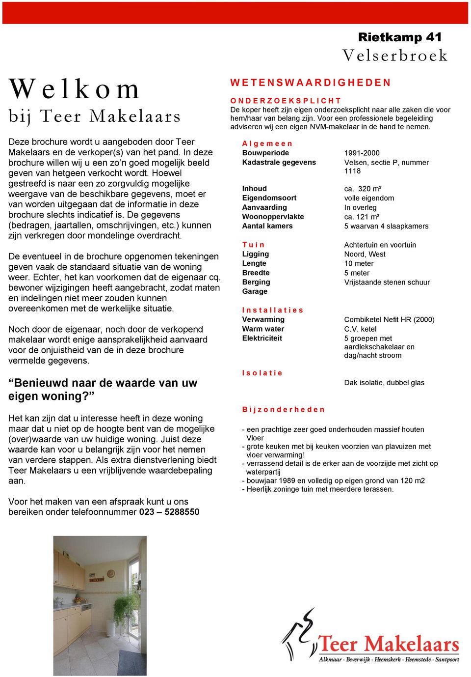 Hoewel gestreefd is naar een zo zorgvuldig mogelijke weergave van de beschikbare gegevens, moet er van worden uitgegaan dat de informatie in deze brochure slechts indicatief is.