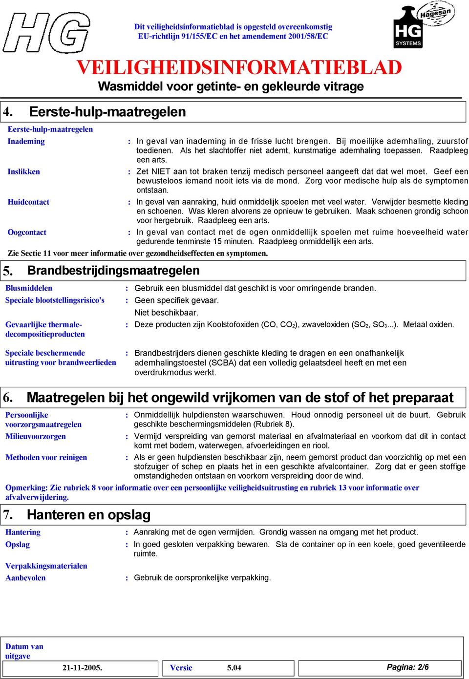 Inslikken Zet NIET aan tot braken tenzij medisch personeel aangeeft dat dat wel moet. Geef een bewusteloos iemand nooit iets via de mond. Zorg voor medische hulp als de symptomen ontstaan.