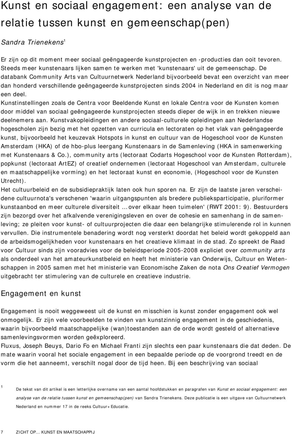 De databank Community Arts van Cultuurnetwerk Nederland bijvoorbeeld bevat een overzicht van meer dan honderd verschillende geëngageerde kunstprojecten sinds 2004 in Nederland en dit is nog maar een