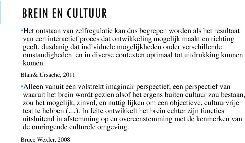 Blair& Ursache, 2011 Alleen vanuit een volstrekt imaginair perspectief, een perspectief van waaruit het brein wordt gezien alsof het ergens buiten cultuur zou bestaan, zou het