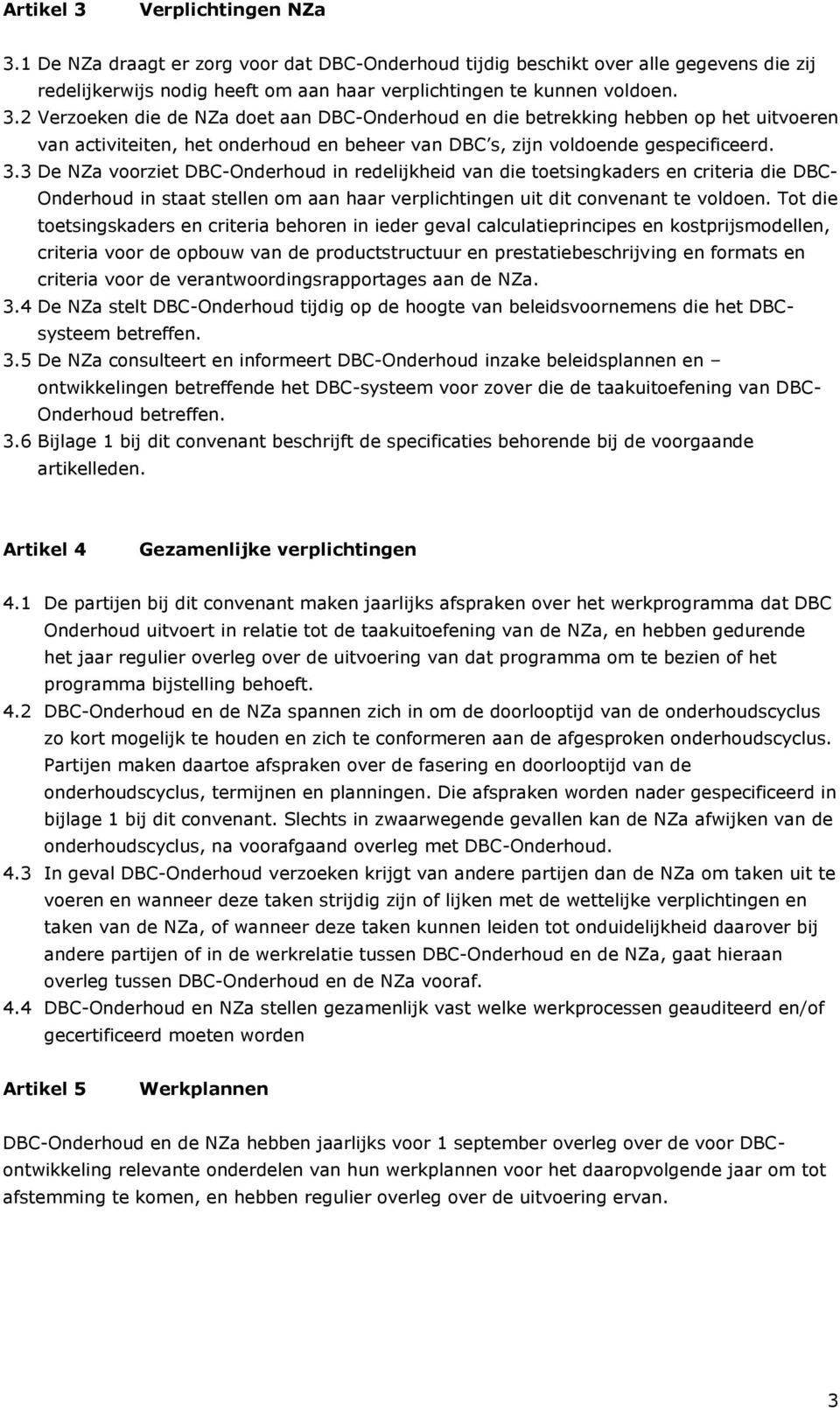 Tot die toetsingskaders en criteria behoren in ieder geval calculatieprincipes en kostprijsmodellen, criteria voor de opbouw van de productstructuur en prestatiebeschrijving en formats en criteria