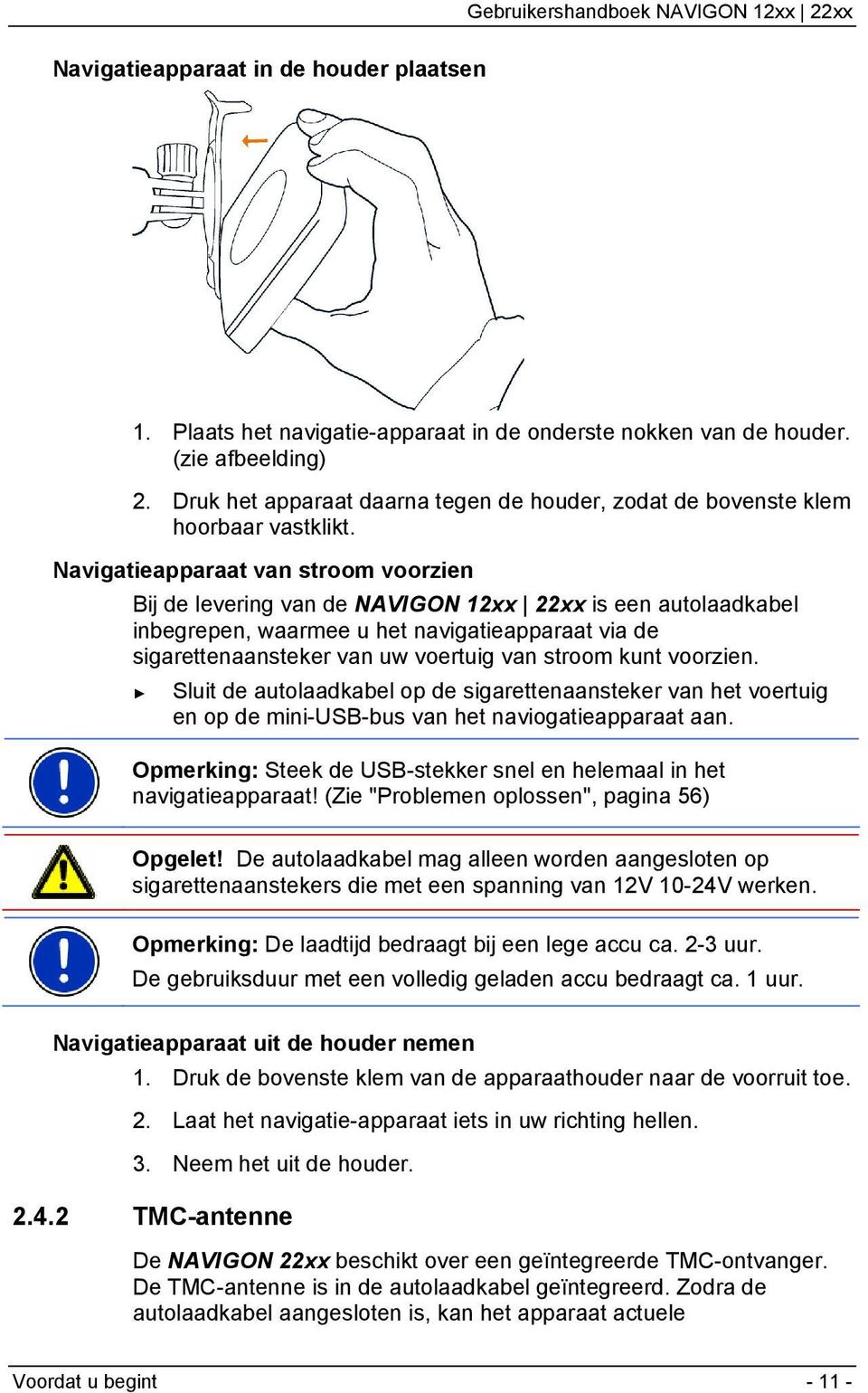 Navigatieapparaat van stroom voorzien Bij de levering van de NAVIGON 12xx 22xx is een autolaadkabel inbegrepen, waarmee u het navigatieapparaat via de sigarettenaansteker van uw voertuig van stroom