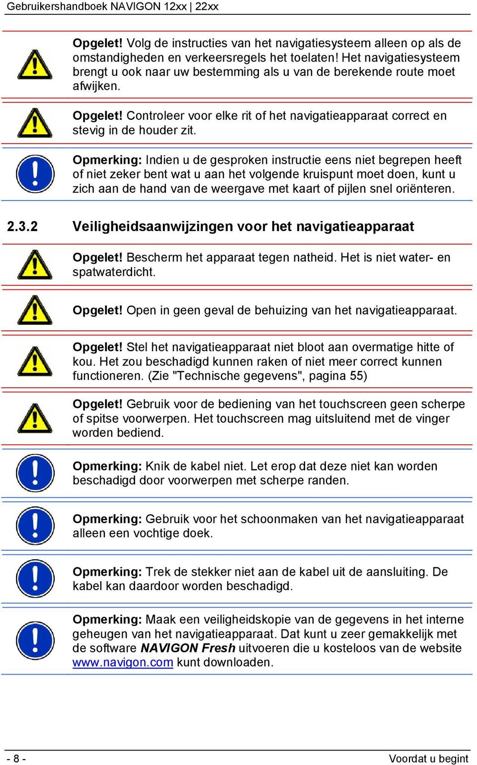 Opmerking: Indien u de gesproken instructie eens niet begrepen heeft of niet zeker bent wat u aan het volgende kruispunt moet doen, kunt u zich aan de hand van de weergave met kaart of pijlen snel