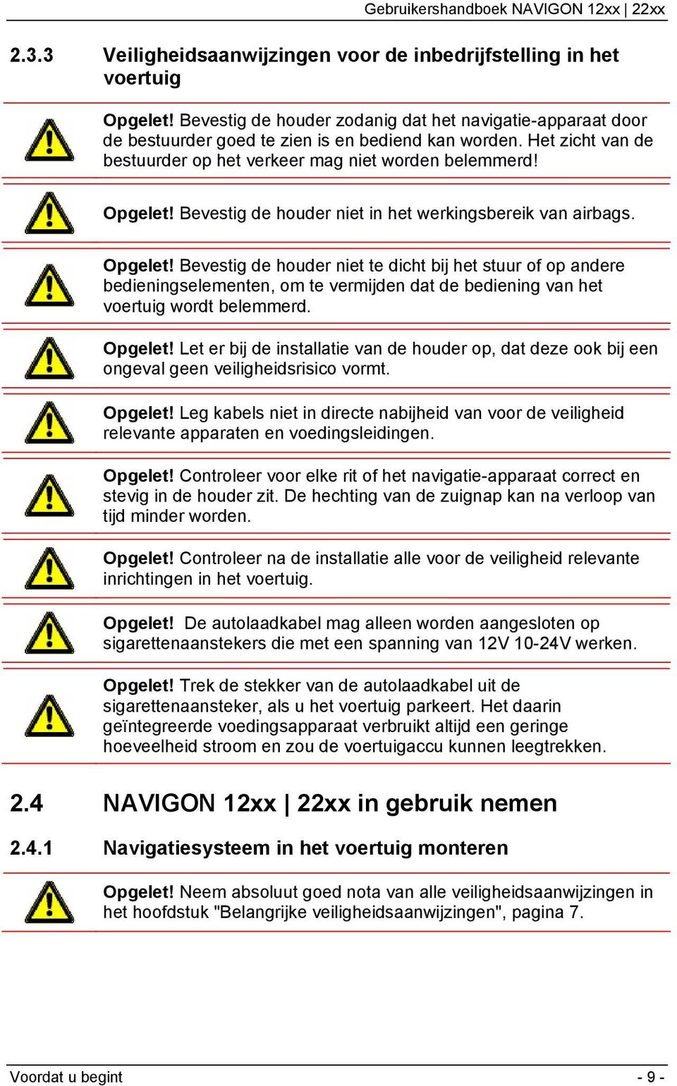 Bevestig de houder niet in het werkingsbereik van airbags. Opgelet!