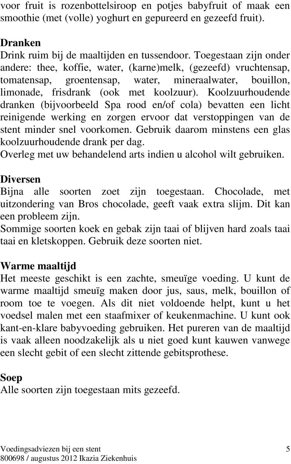 Koolzuurhoudende dranken (bijvoorbeeld Spa rood en/of cola) bevatten een licht reinigende werking en zorgen ervoor dat verstoppingen van de stent minder snel voorkomen.