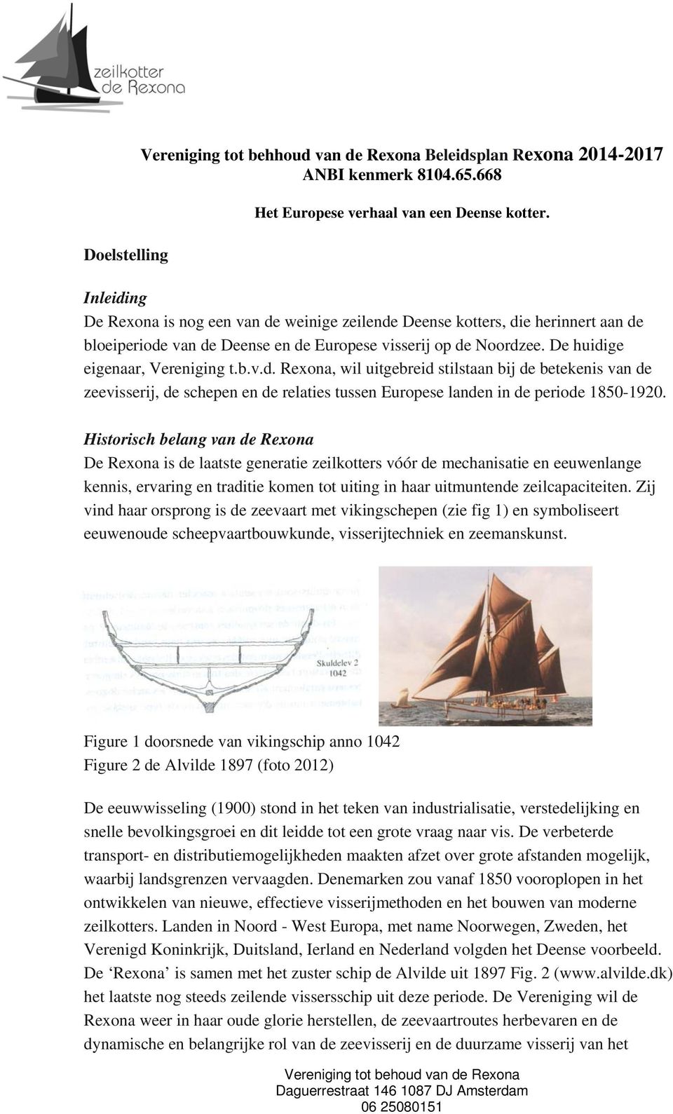 Historisch belang van de Rexona De Rexona is de laatste generatie zeilkotters vóór de mechanisatie en eeuwenlange kennis, ervaring en traditie komen tot uiting in haar uitmuntende zeilcapaciteiten.