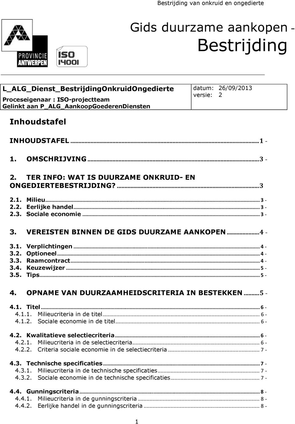 VEREISTEN BINNEN DE GIDS DUURZAME AANKOPEN...4 3.1. Verplichtingen... 4 3.2. Optioneel... 4 3.3. Raamcontract... 4 3.4. Keuzewijzer... 5 3.5. Tips... 5 4.