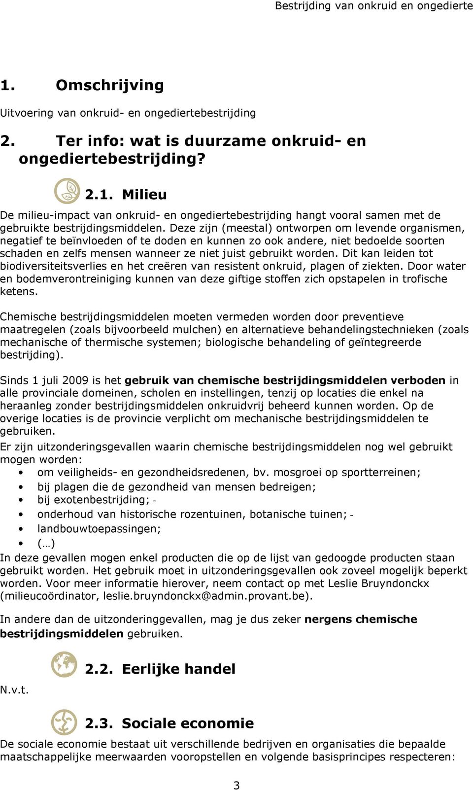 Dit kan leiden tot biodiversiteitsverlies en het creëren van resistent onkruid, plagen of ziekten.