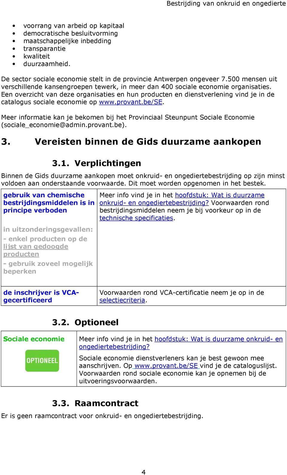 Een overzicht van deze organisaties en hun producten en dienstverlening vind je in de catalogus sociale economie op www.provant.be/se.