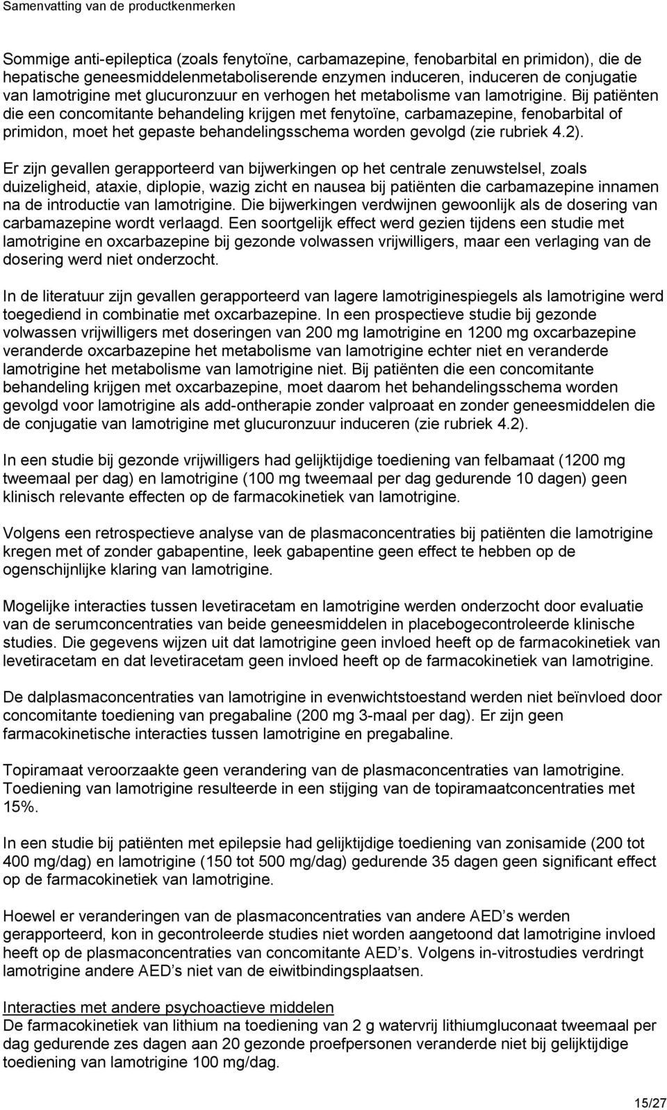 Bij patiënten die een concomitante behandeling krijgen met fenytoïne, carbamazepine, fenobarbital of primidon, moet het gepaste behandelingsschema worden gevolgd (zie rubriek 4.2).