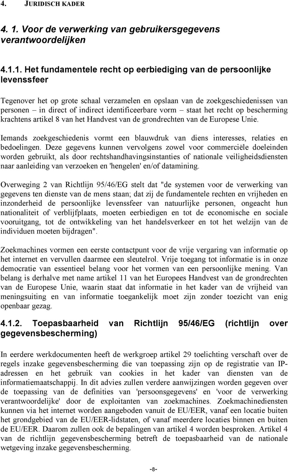 1. Het fundamentele recht op eerbiediging van de persoonlijke levenssfeer Tegenover het op grote schaal verzamelen en opslaan van de zoekgeschiedenissen van personen in direct of indirect