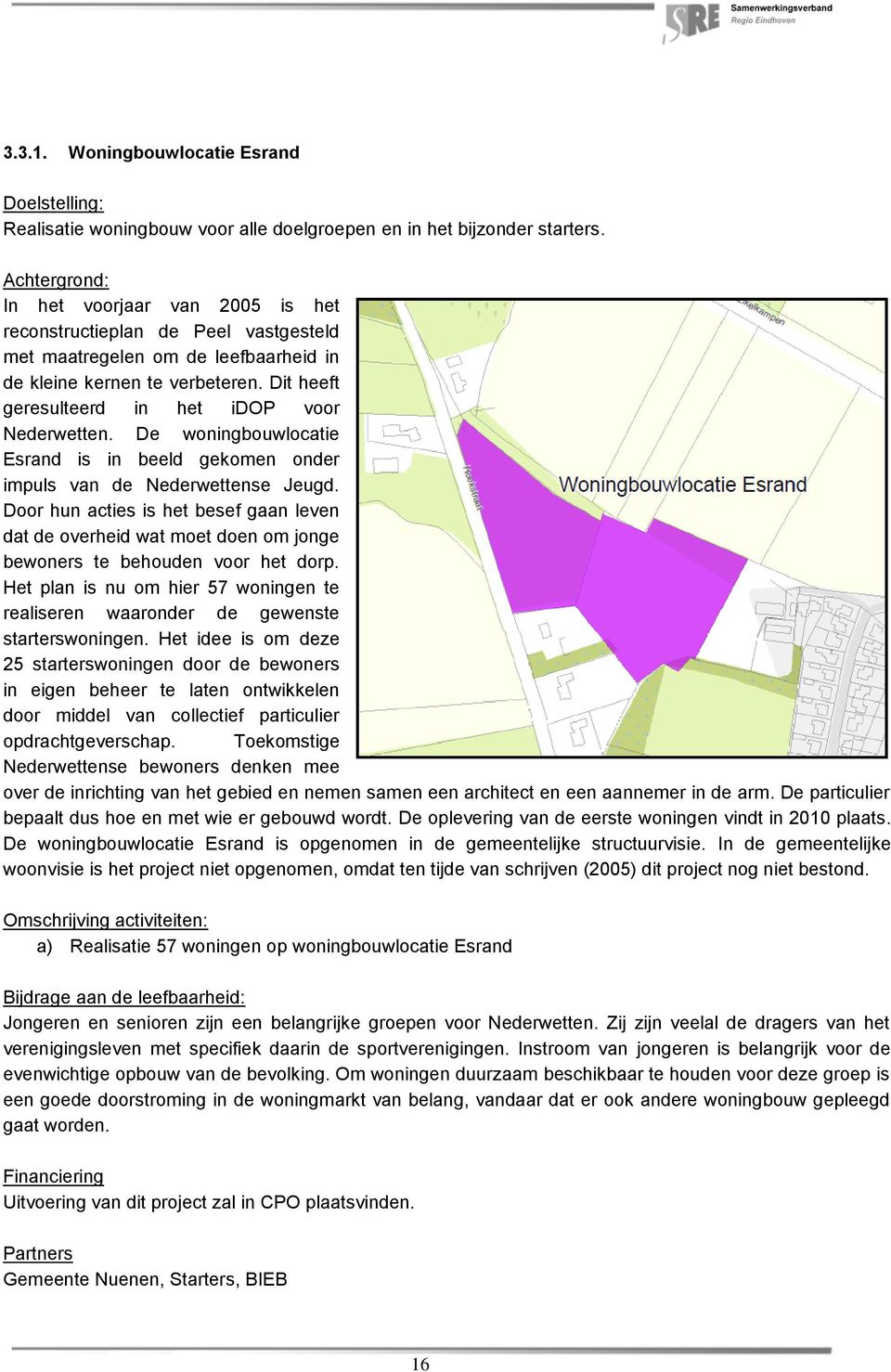 Dit heeft geresulteerd in het idop voor Nederwetten. De woningbouwlocatie Esrand is in beeld gekomen onder impuls van de Nederwettense Jeugd.