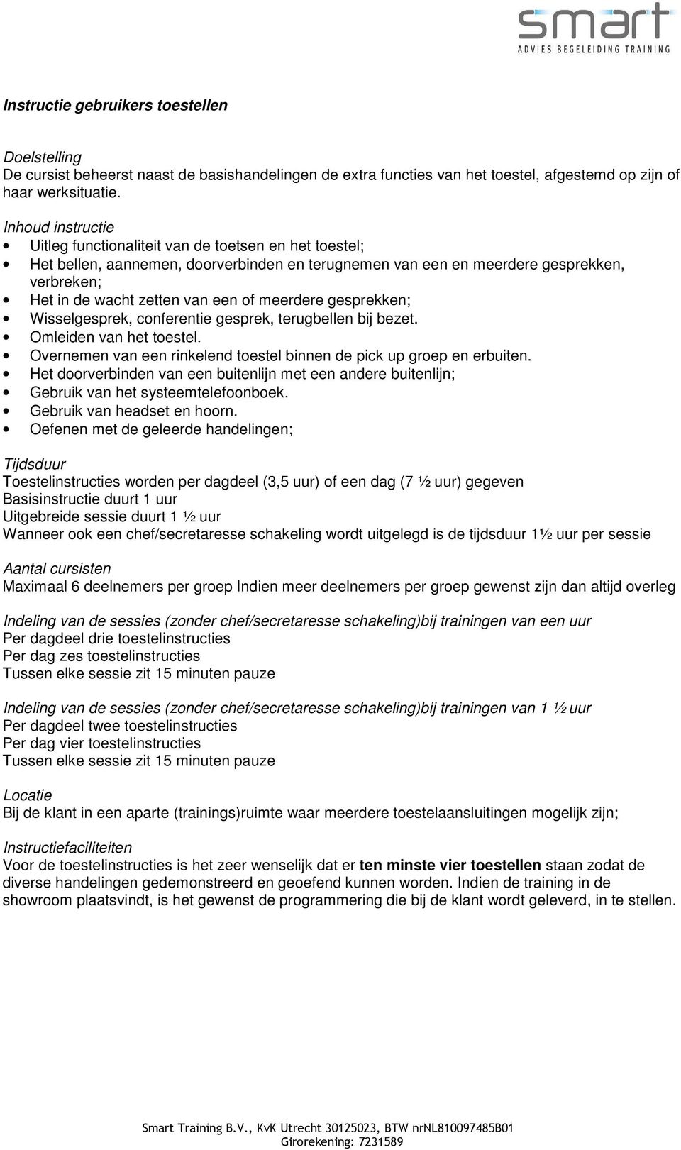 gesprekken; Wisselgesprek, conferentie gesprek, terugbellen bij bezet. Omleiden van het toestel. Overnemen van een rinkelend toestel binnen de pick up groep en erbuiten.