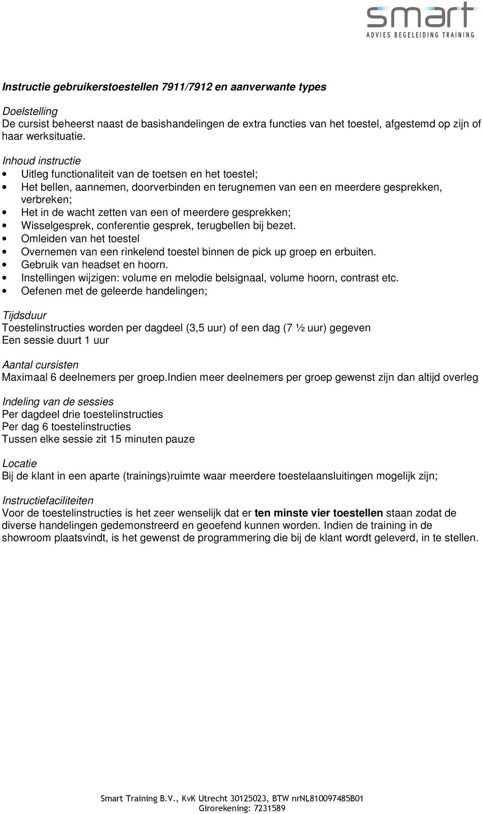 gesprekken; Wisselgesprek, conferentie gesprek, terugbellen bij bezet. Omleiden van het toestel Overnemen van een rinkelend toestel binnen de pick up groep en erbuiten. Gebruik van headset en hoorn.