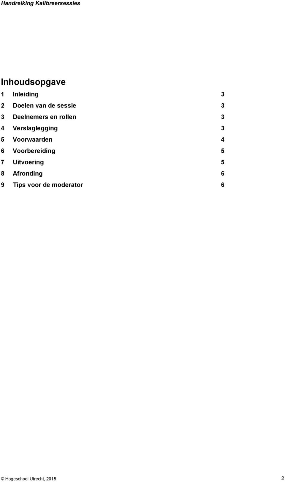 Voorwaarden 4 6 Voorbereiding 5 7 Uitvoering 5 8