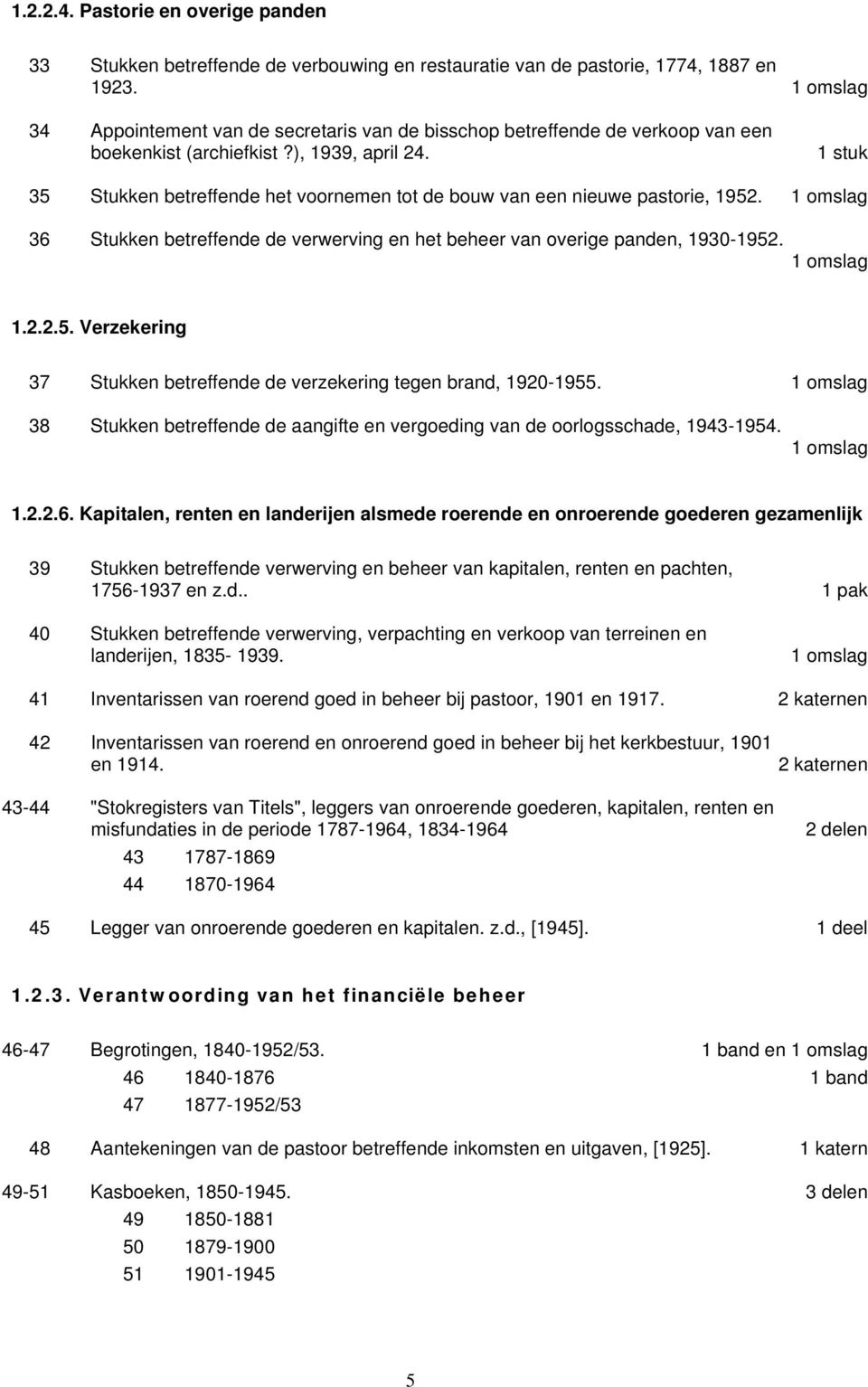 35 Stukken betreffende het voornemen tot de bouw van een nieuwe pastorie, 1952. 36 Stukken betreffende de verwerving en het beheer van overige panden, 1930-1952. 1.2.2.5. Verzekering 37 Stukken betreffende de verzekering tegen brand, 1920-1955.