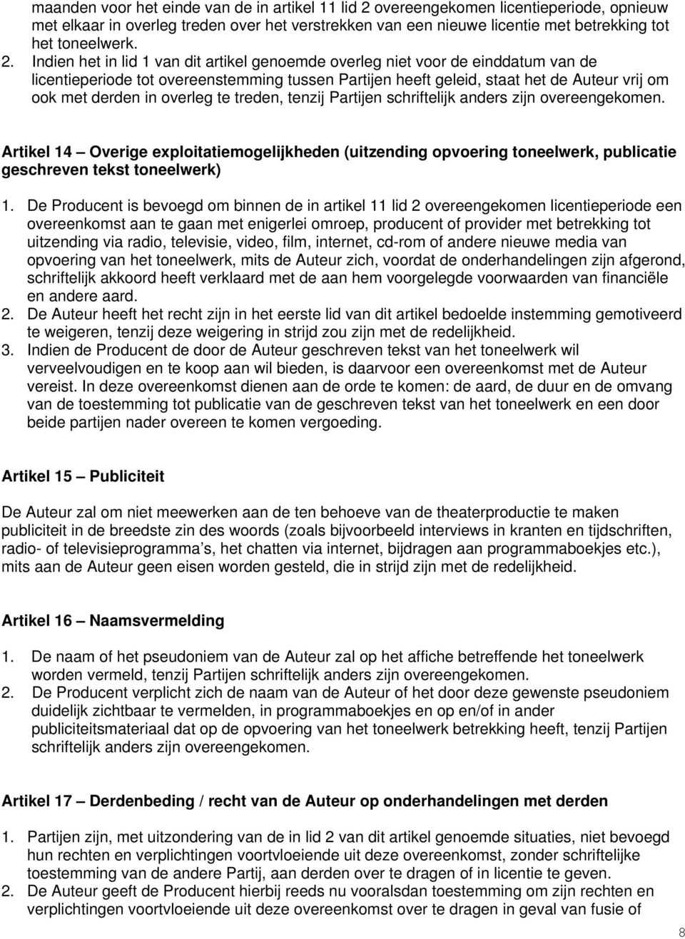 overleg te treden, tenzij Partijen schriftelijk anders zijn overeengekomen. Artikel 14 Overige exploitatiemogelijkheden (uitzending opvoering toneelwerk, publicatie geschreven tekst toneelwerk) 1.