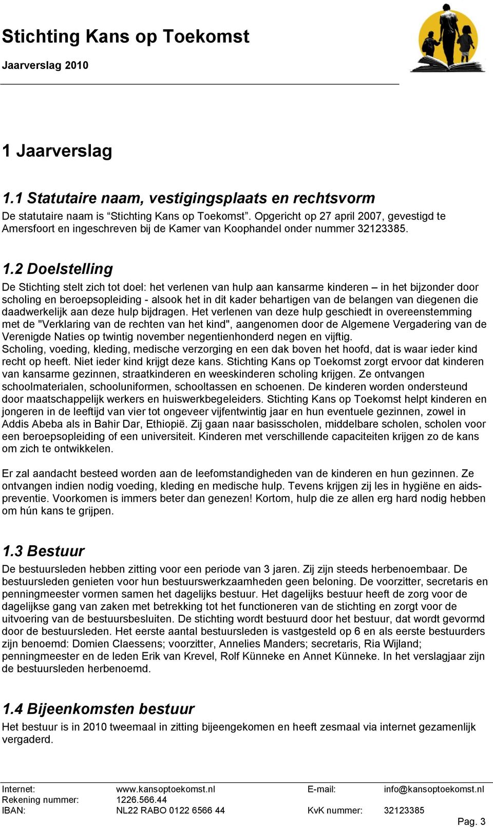 2 Doelstelling De Stichting stelt zich tot doel: het verlenen van hulp aan kansarme kinderen in het bijzonder door scholing en beroepsopleiding - alsook het in dit kader behartigen van de belangen