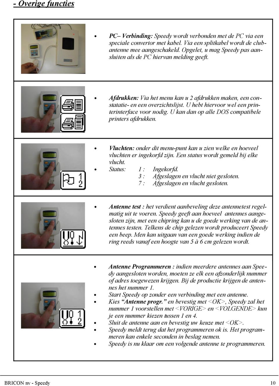 U hebt hiervoor wel een printerinterface voor nodig. U kan dan op alle DOS compatibele printers afdrukken. Vluchten: onder dit menu-punt kan u zien welke en hoeveel vluchten er ingekorfd zijn.