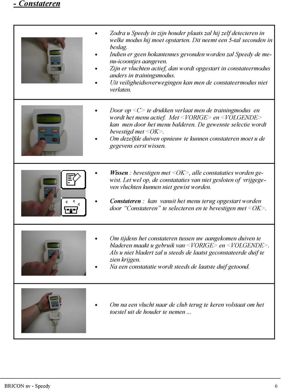 Uit veiligheidsoverwegingen kan men de constateermodus niet verlaten. Door op <C> te drukken verlaat men de trainingmodus en wordt het menu actief.