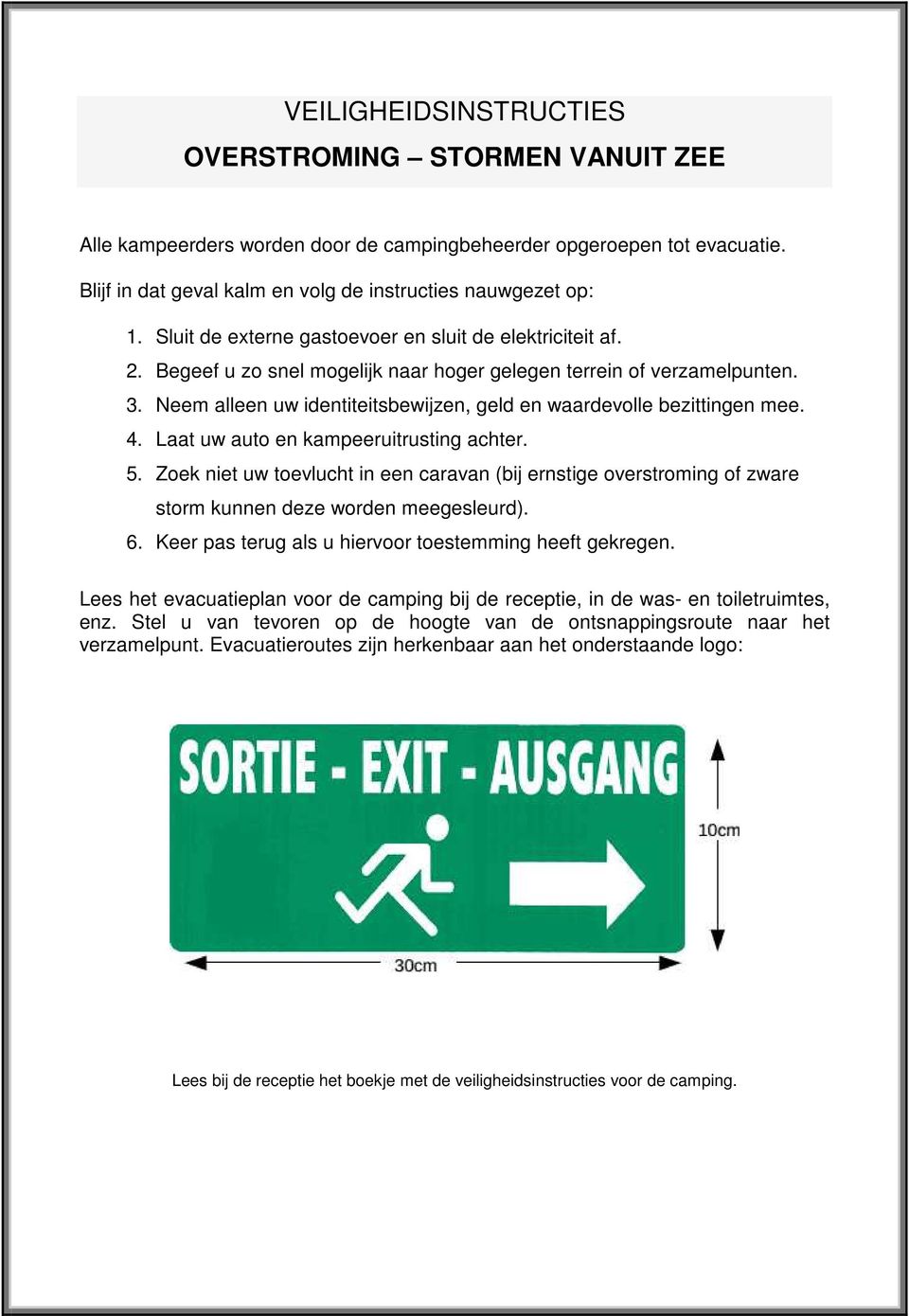 Neem alleen uw identiteitsbewijzen, geld en waardevolle bezittingen mee. 4. Laat uw auto en kampeeruitrusting achter. 5.