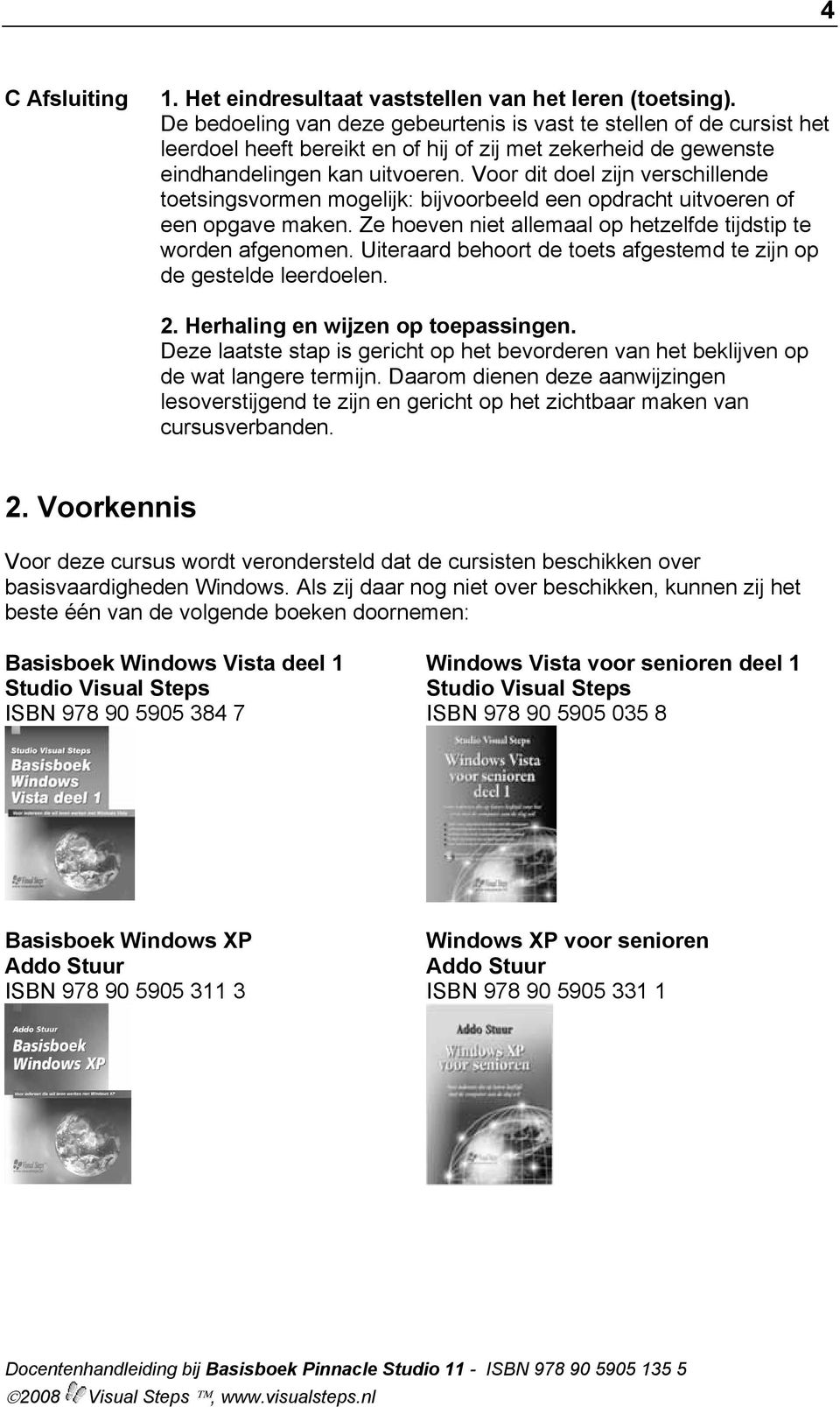 Voor dit doel zijn verschillende toetsingsvormen mogelijk: bijvoorbeeld een opdracht uitvoeren of een opgave maken. Ze hoeven niet allemaal op hetzelfde tijdstip te worden afgenomen.