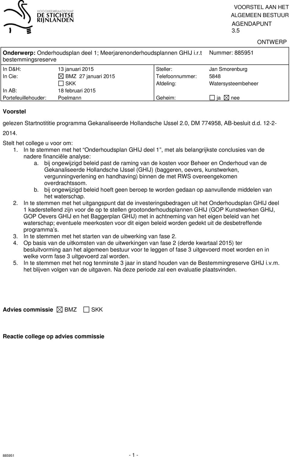 Geheim: ja nee Voorstel ONTWERP gelezen Startnotititie programma Gekanaliseerde Hollandsche IJssel 2.0, DM 774958, AB-besluit d.d. 12-2- 2014. Stelt het college u voor om: 1.