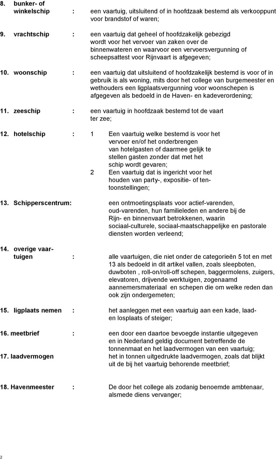 10. woonschip : een vaartuig dat uitsluitend of hoofdzakelijk bestemd is voor of in gebruik is als woning, mits door het college van burgemeester en wethouders een ligplaatsvergunning voor