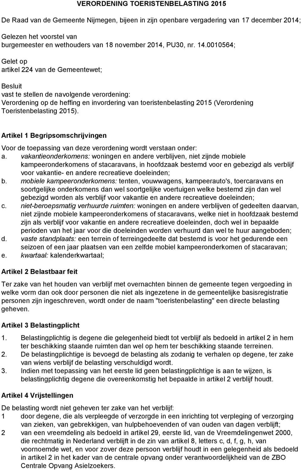 0010564; Gelet op artikel 224 van de Gemeentewet; Besluit vast te stellen de navolgende verordening: Verordening op de heffing en invordering van toeristenbelasting 2015 (Verordening