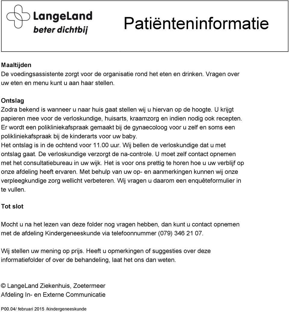 Er wordt een polikliniekafspraak gemaakt bij de gynaecoloog voor u zelf en soms een polikliniekafspraak bij de kinderarts voor uw baby. Het ontslag is in de ochtend voor 11.00 uur.