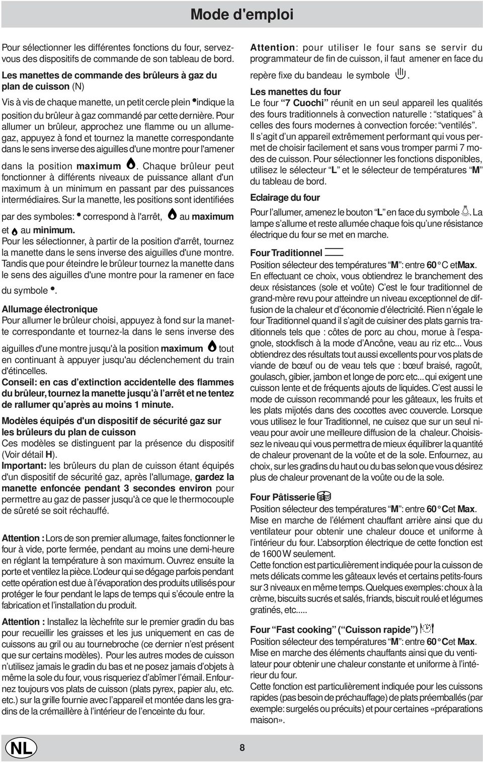 Pour allumer un brûleur, approchez une flamme ou un allumegaz, appuyez à fond et tournez la manette correspondante dans le sens inverse des aiguilles d'une montre pour l'amener dans la position