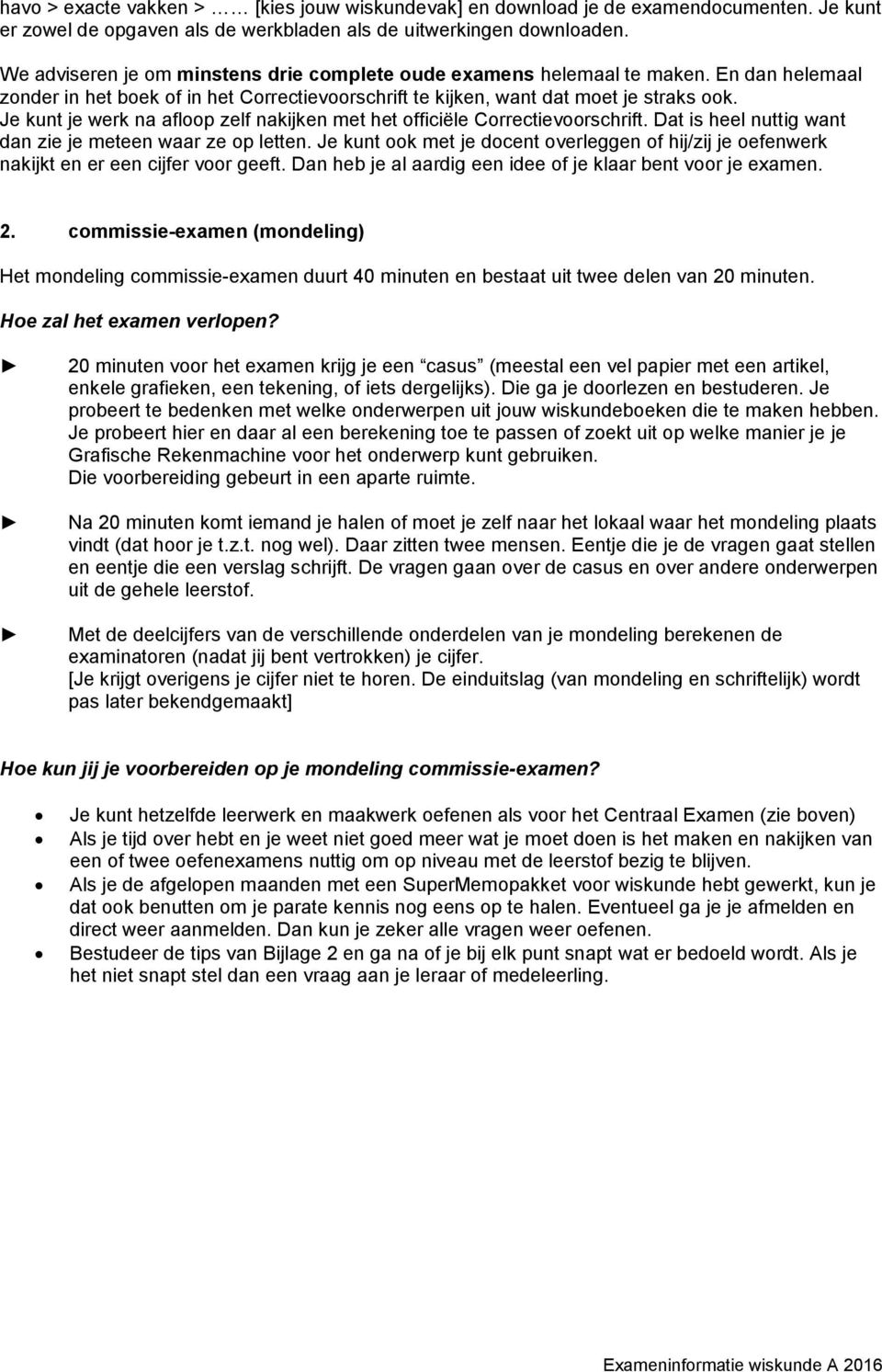 Je kunt je werk na afloop zelf nakijken met het officiële Correctievoorschrift. Dat is heel nuttig want dan zie je meteen waar ze op letten.