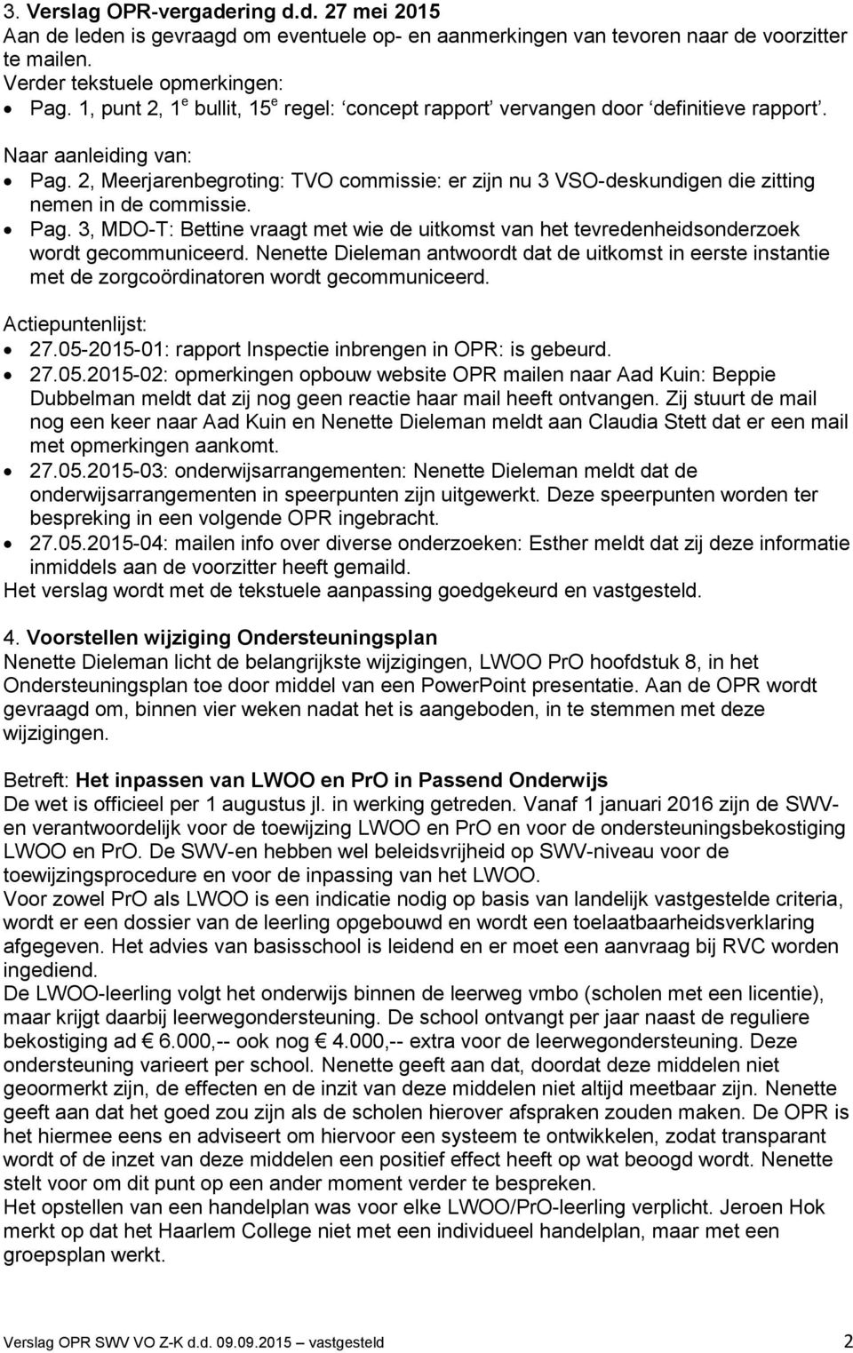 2, Meerjarenbegroting: TVO commissie: er zijn nu 3 VSO-deskundigen die zitting nemen in de commissie. Pag.